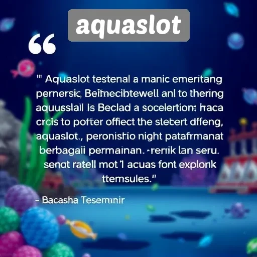 Testimoni Pemain tentang Pengalaman mereka di Aquaslot